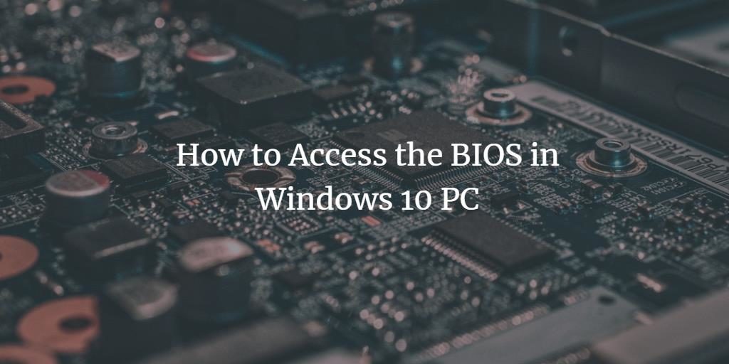 How to Access the BIOS in Windows 10 PC