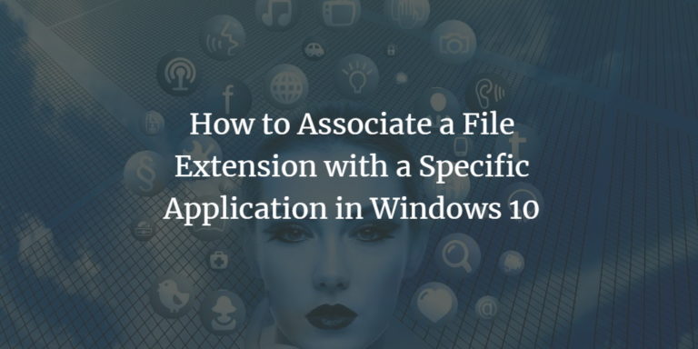 How To Associate A File Extension With A Specific Application In Windows 10