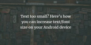 Text too small? Here's how you can increase text/font size on your